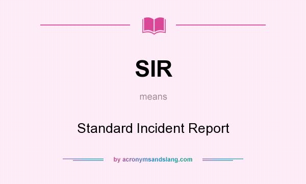 What does SIR mean? It stands for Standard Incident Report