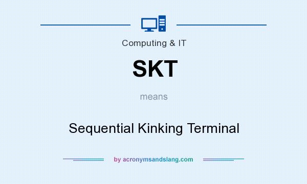 What does SKT mean? It stands for Sequential Kinking Terminal