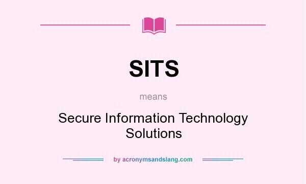 What does SITS mean? It stands for Secure Information Technology Solutions