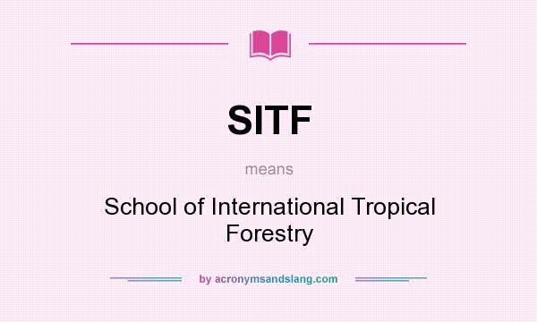 What does SITF mean? It stands for School of International Tropical Forestry