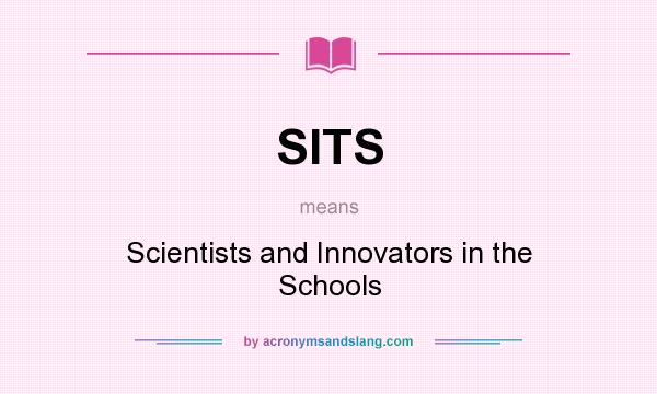 What does SITS mean? It stands for Scientists and Innovators in the Schools