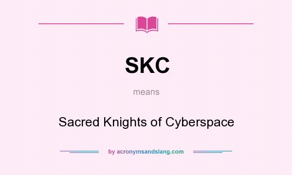 What does SKC mean? It stands for Sacred Knights of Cyberspace