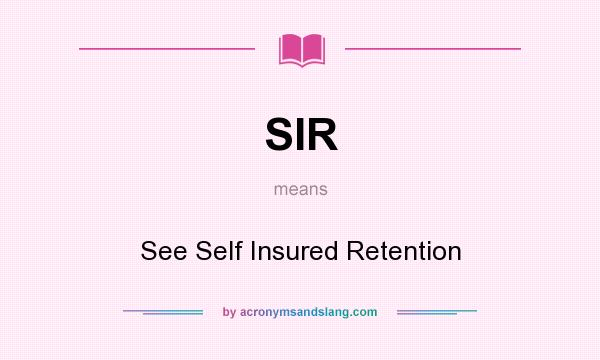 What does SIR mean? It stands for See Self Insured Retention