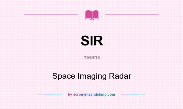 What does SIR mean? It stands for Space Imaging Radar