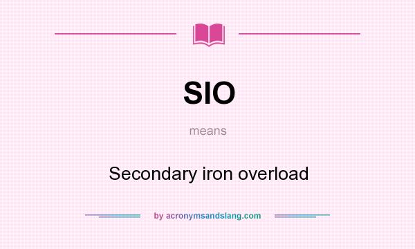 What does SIO mean? It stands for Secondary iron overload