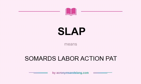 What does SLAP mean? It stands for SOMARDS LABOR ACTION PAT