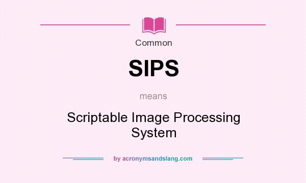 What does SIPS mean? It stands for Scriptable Image Processing System