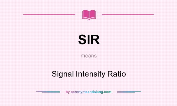 What does SIR mean? It stands for Signal Intensity Ratio