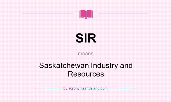 What does SIR mean? It stands for Saskatchewan Industry and Resources