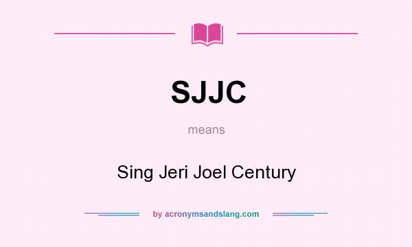 What does SJJC mean? It stands for Sing Jeri Joel Century