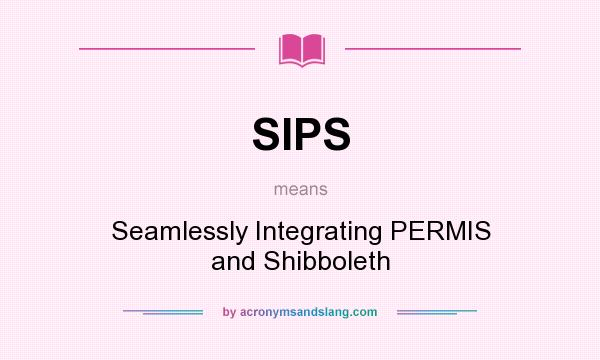 What does SIPS mean? It stands for Seamlessly Integrating PERMIS and Shibboleth