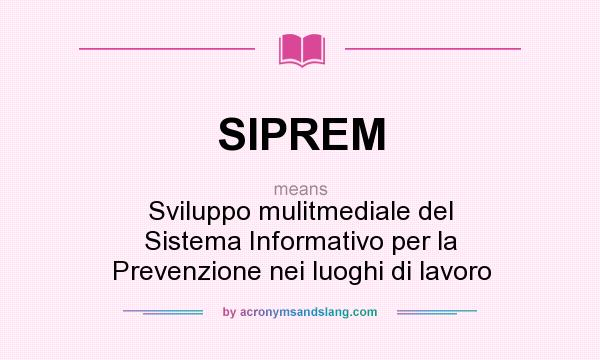 What does SIPREM mean? It stands for Sviluppo mulitmediale del Sistema Informativo per la Prevenzione nei luoghi di lavoro
