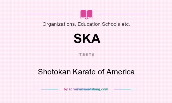 What does SKA mean? It stands for Shotokan Karate of America