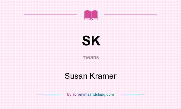 What does SK mean? It stands for Susan Kramer