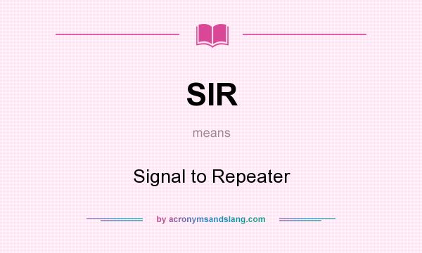 What does SIR mean? It stands for Signal to Repeater
