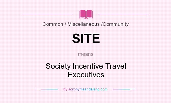 What does SITE mean? It stands for Society Incentive Travel Executives
