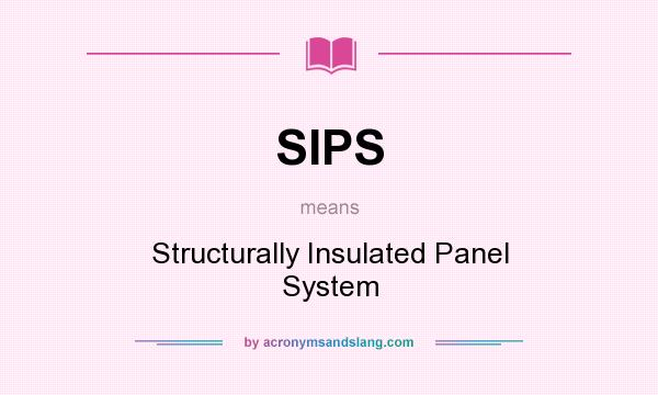 What does SIPS mean? It stands for Structurally Insulated Panel System