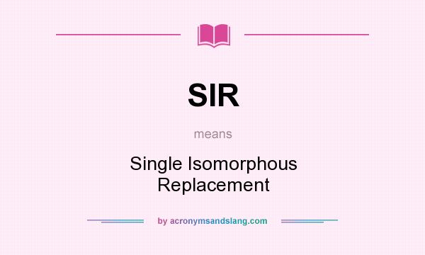 What does SIR mean? It stands for Single Isomorphous Replacement