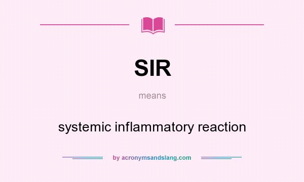 What does SIR mean? It stands for systemic inflammatory reaction