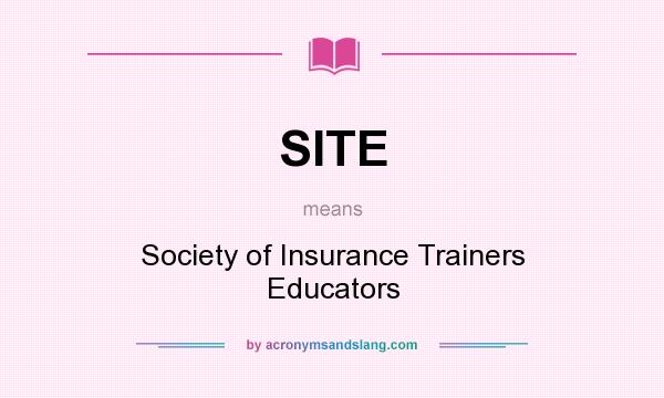 What does SITE mean? It stands for Society of Insurance Trainers Educators