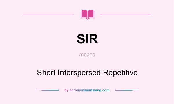 What does SIR mean? It stands for Short Interspersed Repetitive