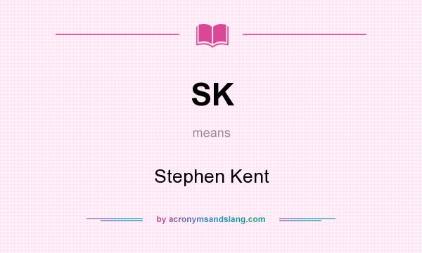 What does SK mean? It stands for Stephen Kent