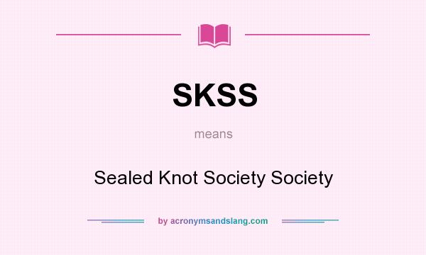 What does SKSS mean? It stands for Sealed Knot Society Society