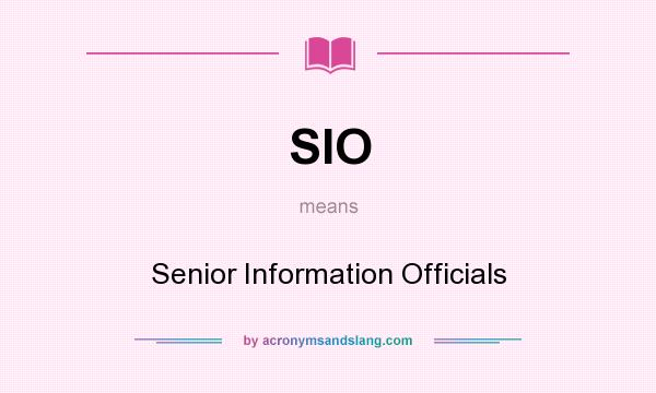 What does SIO mean? It stands for Senior Information Officials