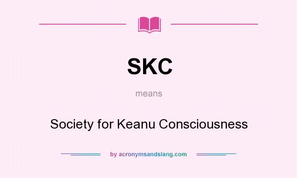 What does SKC mean? It stands for Society for Keanu Consciousness