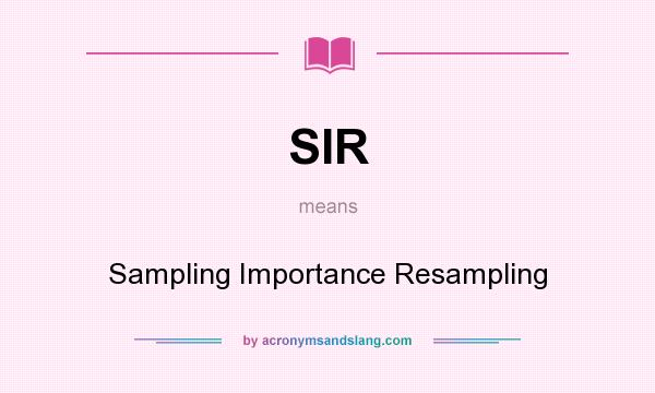 What does SIR mean? It stands for Sampling Importance Resampling