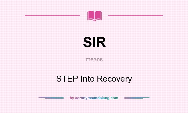What does SIR mean? It stands for STEP Into Recovery