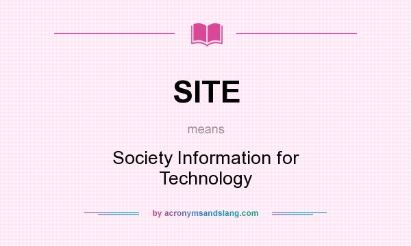What does SITE mean? It stands for Society Information for Technology