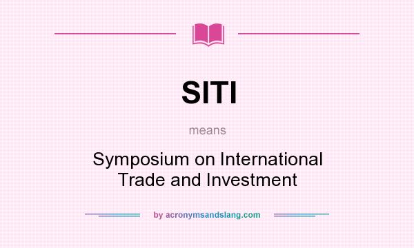 What does SITI mean? It stands for Symposium on International Trade and Investment