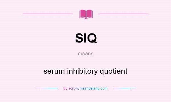 What does SIQ mean? It stands for serum inhibitory quotient