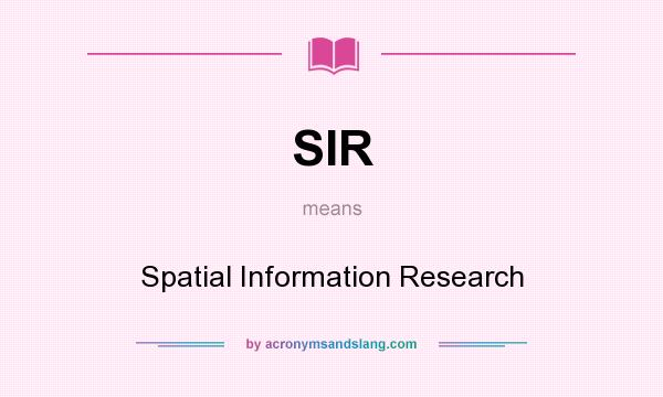 What does SIR mean? It stands for Spatial Information Research