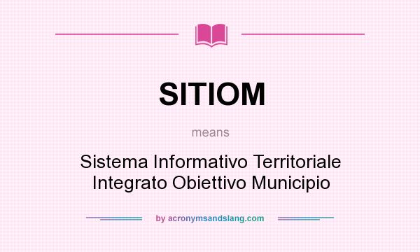 What does SITIOM mean? It stands for Sistema Informativo Territoriale Integrato Obiettivo Municipio
