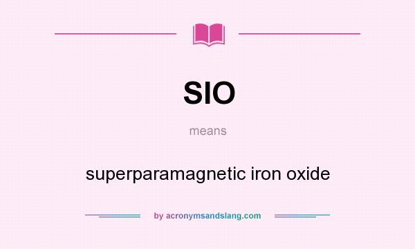 What does SIO mean? It stands for superparamagnetic iron oxide