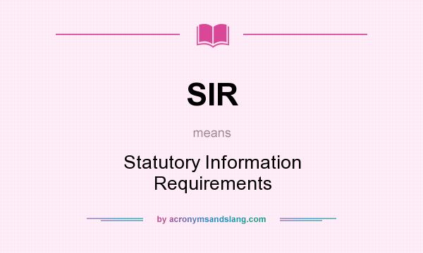 What does SIR mean? It stands for Statutory Information Requirements