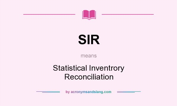 What does SIR mean? It stands for Statistical Inventrory Reconciliation