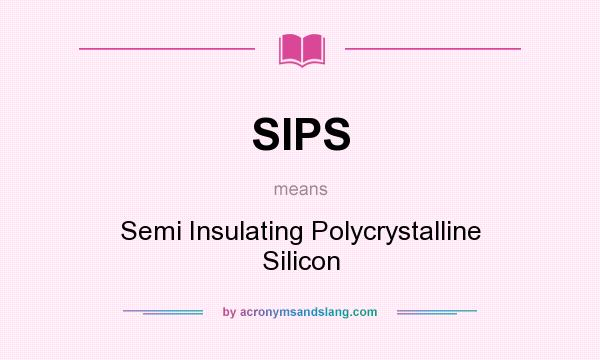What does SIPS mean? It stands for Semi Insulating Polycrystalline Silicon