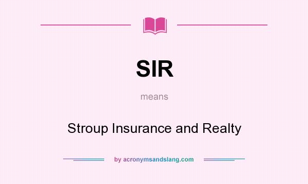 What does SIR mean? It stands for Stroup Insurance and Realty