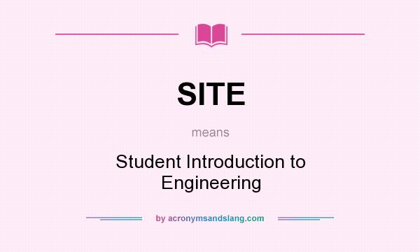 What does SITE mean? It stands for Student Introduction to Engineering