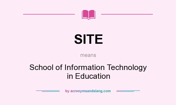 What does SITE mean? It stands for School of Information Technology in Education
