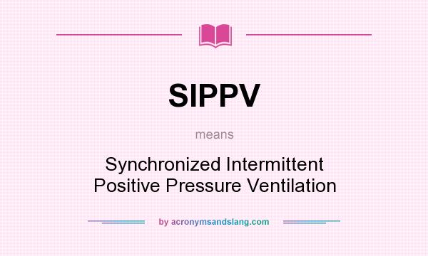 What does SIPPV mean? It stands for Synchronized Intermittent Positive Pressure Ventilation