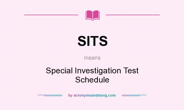 What does SITS mean? It stands for Special Investigation Test Schedule