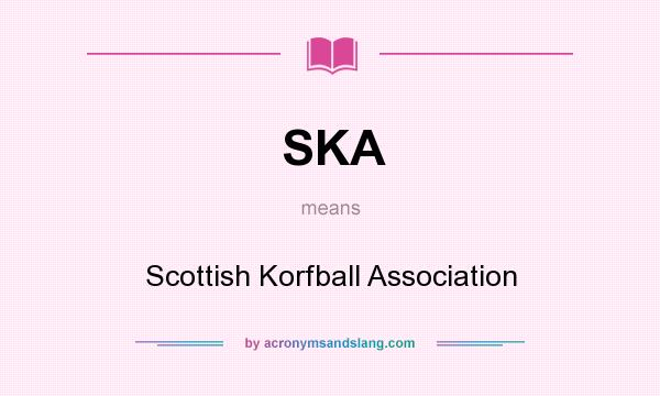 What does SKA mean? It stands for Scottish Korfball Association