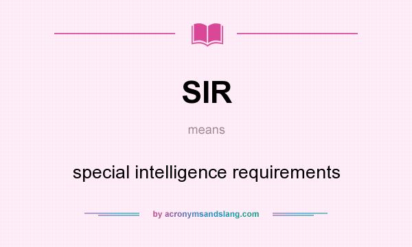 What does SIR mean? It stands for special intelligence requirements