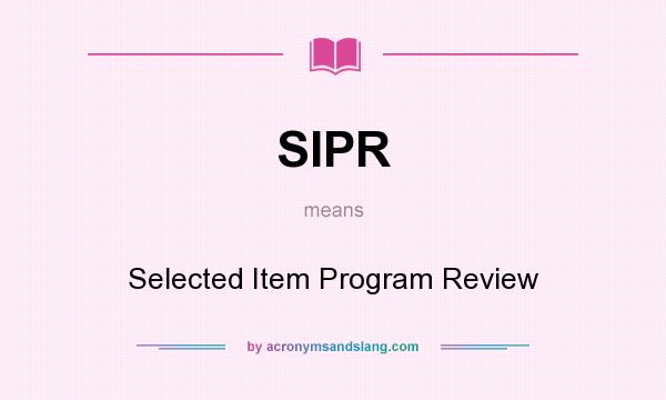 What does SIPR mean? It stands for Selected Item Program Review