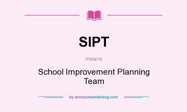 What does SIPT mean? It stands for School Improvement Planning Team