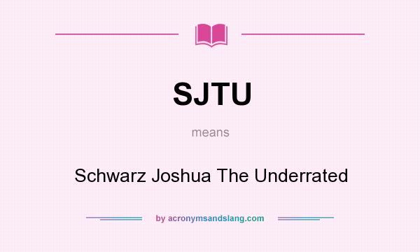 What does SJTU mean? It stands for Schwarz Joshua The Underrated